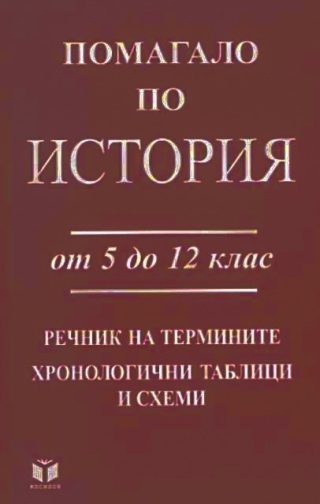 Помагало по история от 5 до 12 клас речник на термините, хронологични таблици и схеми