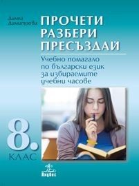 Прочети, разбери, пресъздай - Учебно помагало по български език за избираемите учебни часове в 8. клас