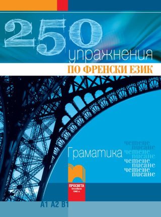 250 упражнения по френски език - Граматика, четене, писане (Ниво А1, А2, В1)