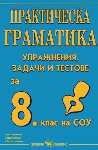 Практическа граматика с упражнения, задачи и тестове за 8. клас